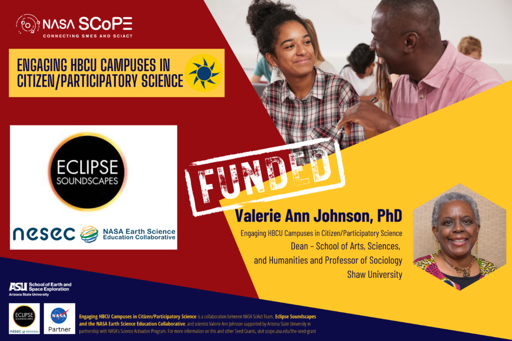 The image is a promotional flyer for a funded project titled "Engaging HBCU Campuses in Citizen/Participatory Science" under the NASA SCoPE initiative. It highlights the collaboration between NASA's Science Activation Program, the Eclipse Soundscapes Project, and the NASA Earth Science Education Collaborative (NESEC). The flyer prominently features Valerie Ann Johnson, PhD, the Dean of the School of Arts, Sciences, and Humanities and Professor of Sociology at Shaw University, who is leading this project. It includes logos for NASA SCoPE, Eclipse Soundscapes, NESEC, and the Arizona State University School of Earth and Space Exploration. The flyer shows an image of a smiling young woman engaged in conversation with another person and has a "FUNDED" stamp overlaid. There is also a photo of Valerie Ann Johnson.